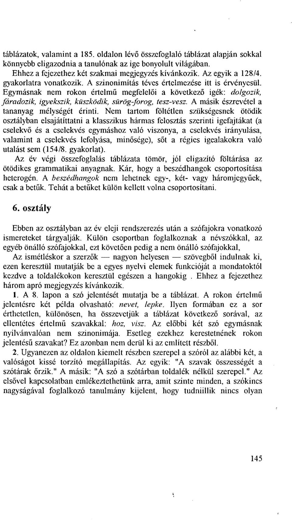 Egymásnak nem rokon értelmű megfelelői a következő igék: dolgozik, fáradozik, igyekszik, küszködik, sürög-forog, tesz-vesz. A másik észrevétel a tananyag mélységét érinti.