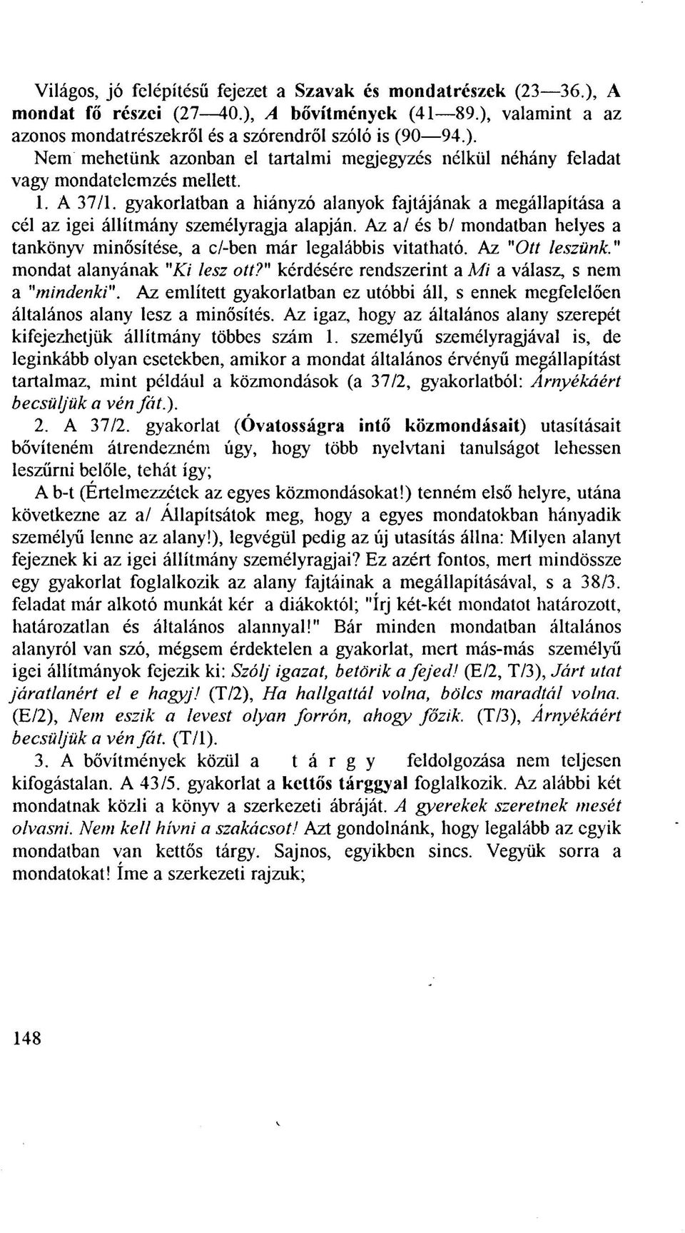 Az a/ és b/ mondatban helyes a tankönyv minősítése, a c/-ben már legalábbis vitatható. Az "Ott leszünk." mondat alanyának "Ki lesz ott?" kérdésére rendszerint a Mi a válasz, s nem a "mindenki".