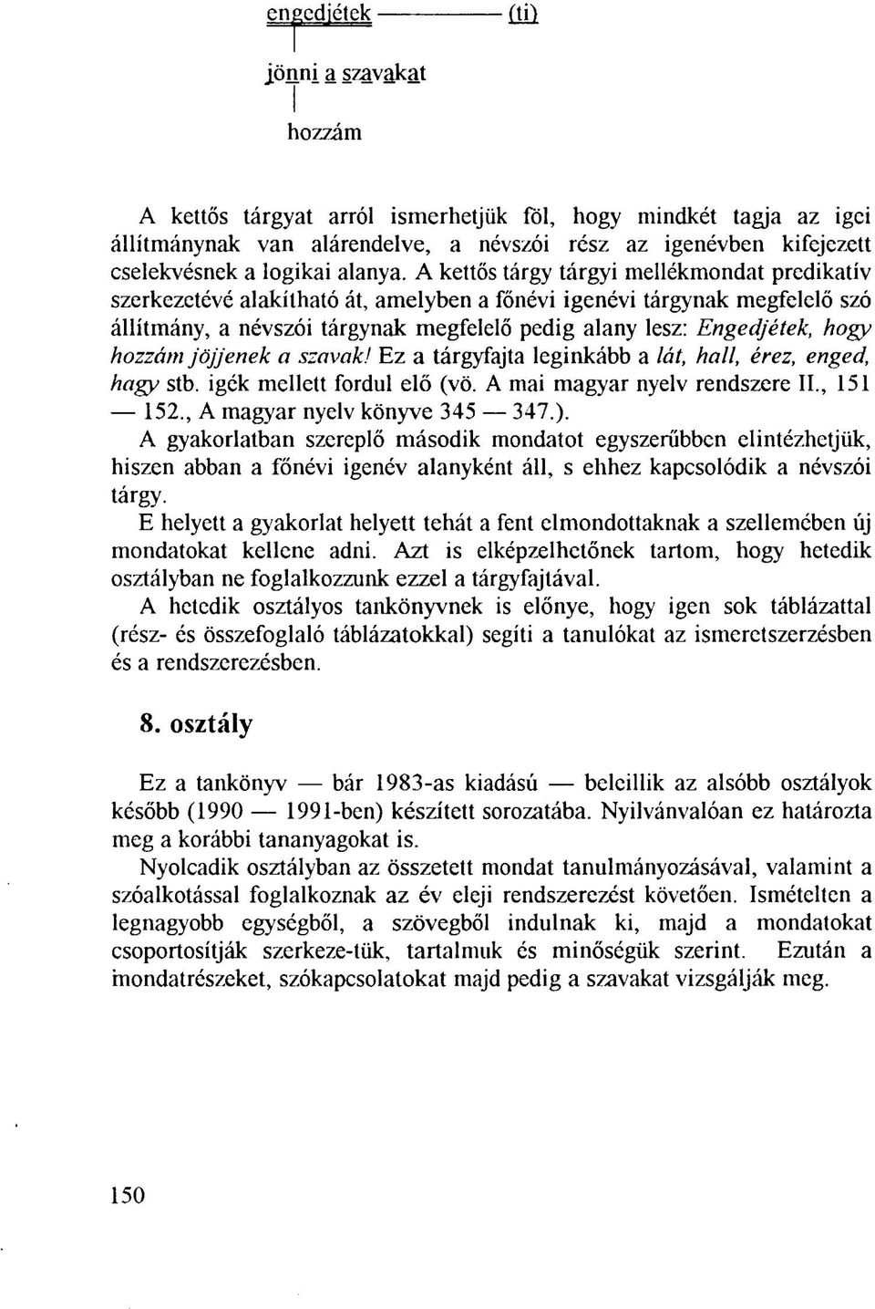 A kettős tárgy tárgyi mellékmondat predikatív szerkezetévé alakítható át, amelyben a főnévi igenévi tárgynak megfelelő szó állítmány, a névszói tárgynak megfelelő pedig alany lesz: Engedjétek, hogy