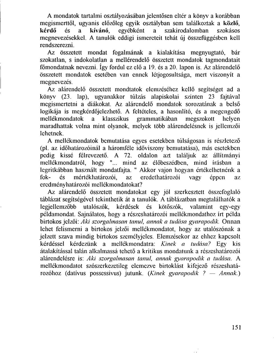 Az összetett mondat fogalmának a kialakítása megnyugtató, bár szokatlan, s indokolatlan a mellérendelő összetett mondatok tagmondatait Tőmondatnak nevezni. így fordul ez elő a 19. és a 20. lapon is.