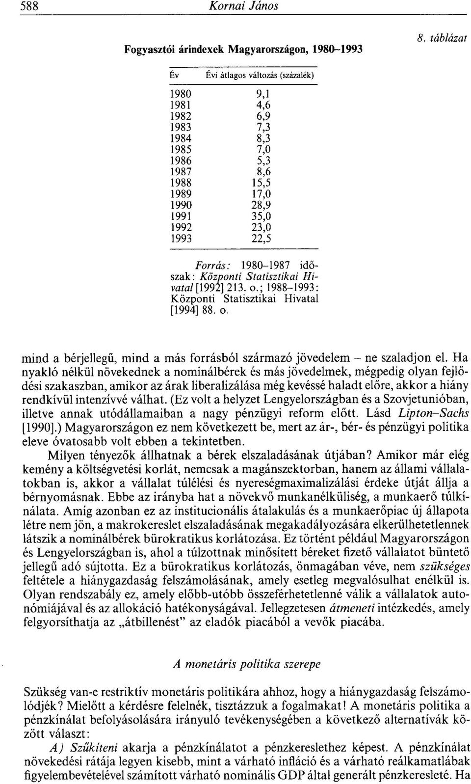 időszak: Központi Statisztikai Hivatal [1992] 213. o.; 1988-1993: Központi Statisztikai Hivatal [1994] 88. o. mind a bérjellegű, mind a más forrásból származó jövedelem - ne szaladjon el.