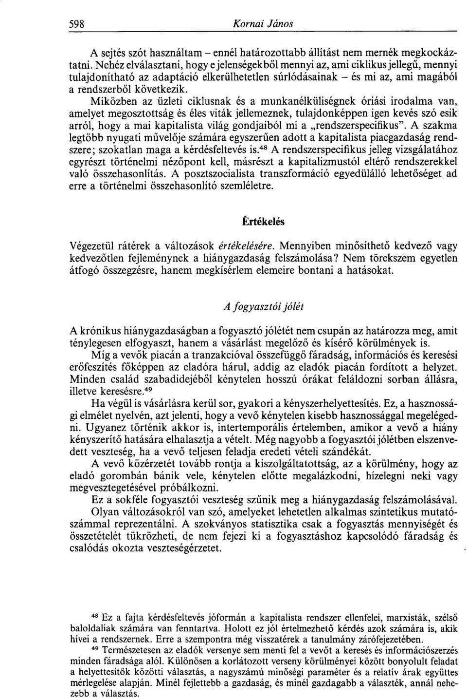 Miközben az üzleti ciklusnak és a munkanélküliségnek óriási irodalma van, amelyet megosztottság és éles viták jellemeznek, tulajdonképpen igen kevés szó esik arról, hogy a mai kapitalista világ