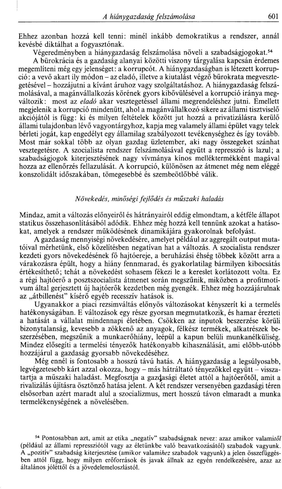 A hiánygazdaságban is létezett korrupció: a vevő akart ily módon - az eladó, illetve a kiutalást végző bürokrata megvesztegetésével - hozzájutni a kívánt áruhoz vagy szolgáltatáshoz.