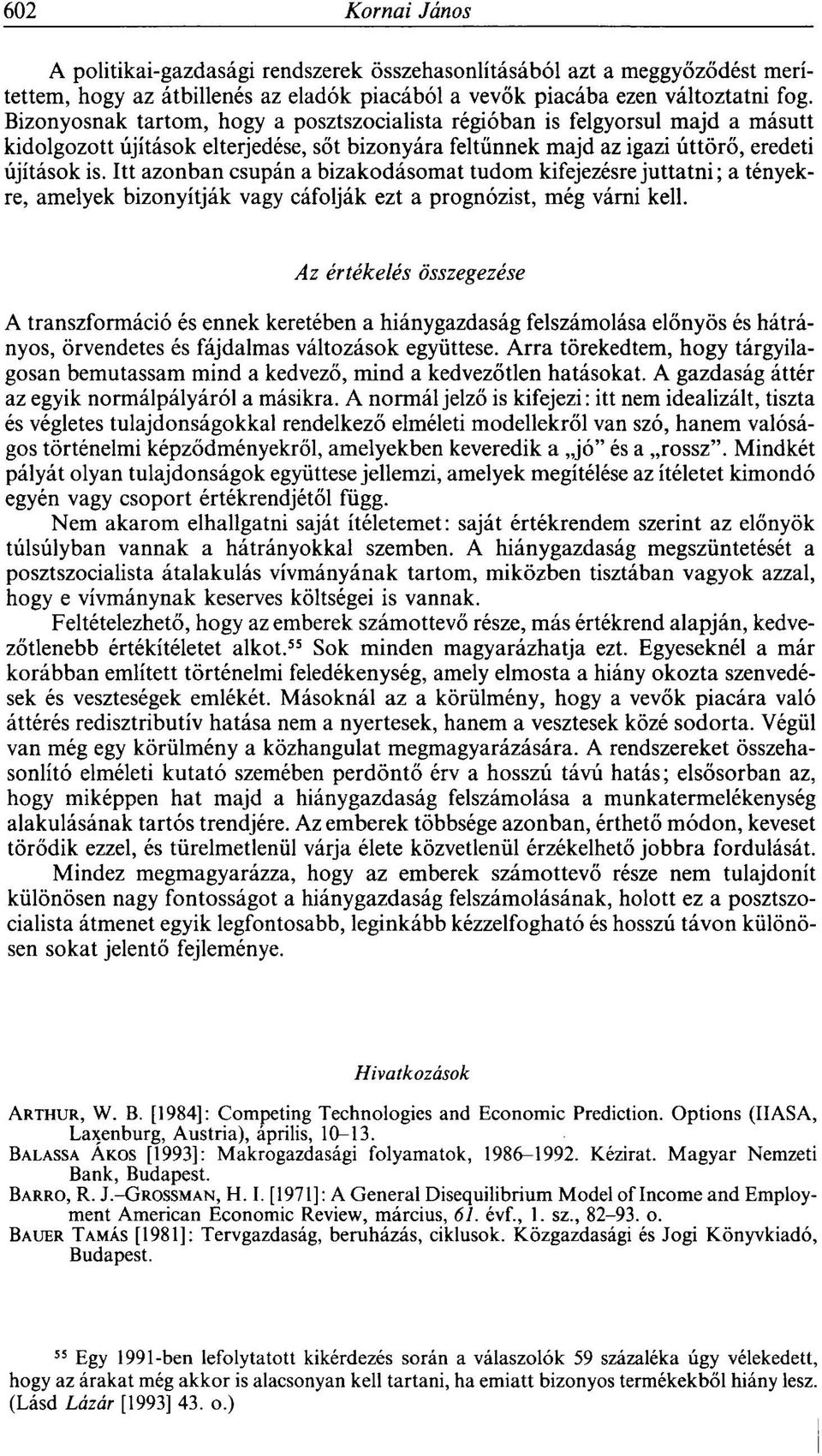 Itt azonban csupán a bizakodásomat tudom kifejezésre juttatni; a tényekre, amelyek bizonyítják vagy cáfolják ezt a prognózist, még várni kell.