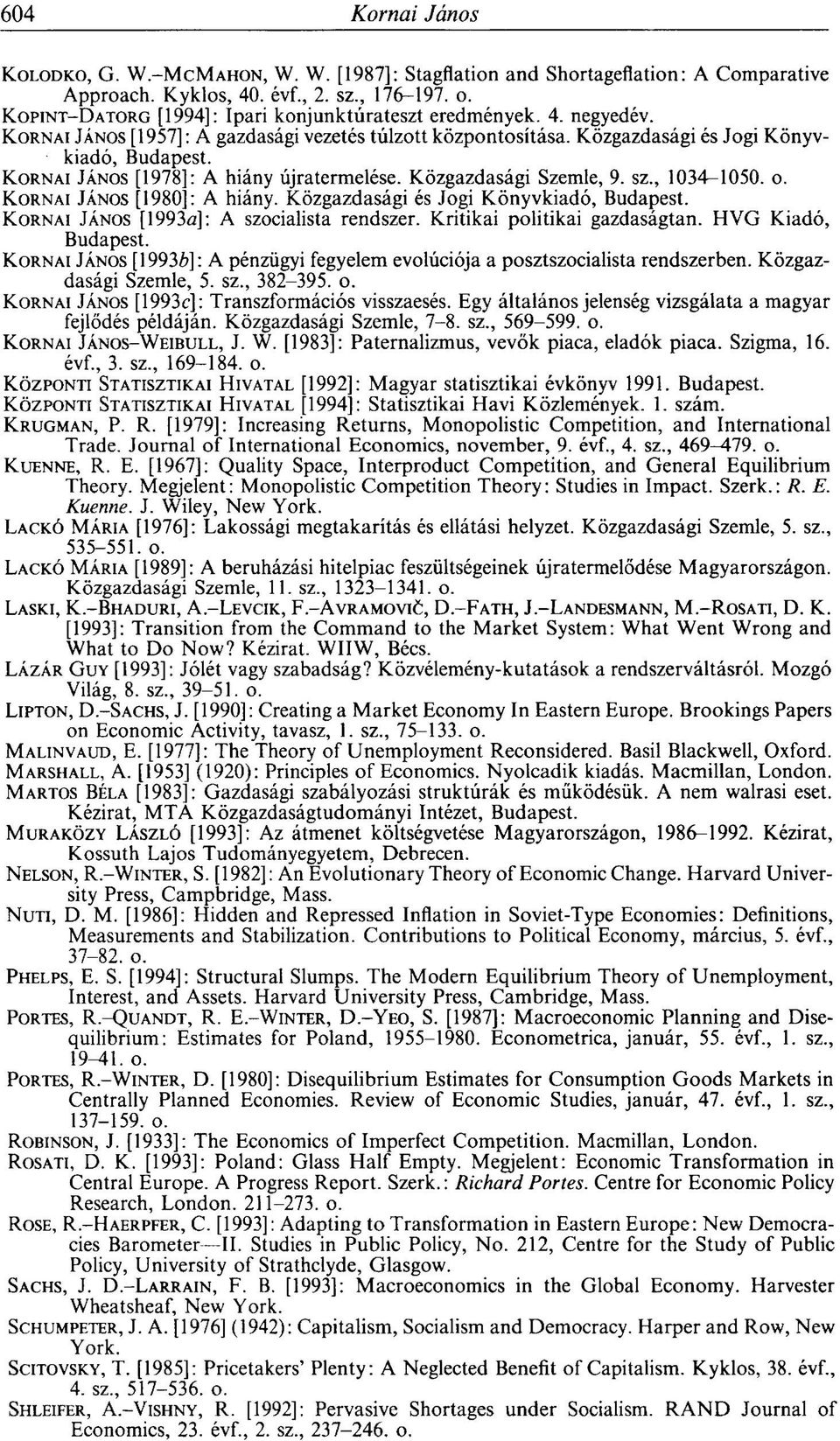 KORNAI JÁNOS [1978]: A hiány újratermelése. Közgazdasági Szemle, 9. sz., 1034-1050. o. KORNAI JÁNOS [1980]: A hiány. Közgazdasági és Jogi Könyvkiadó, Budapest.