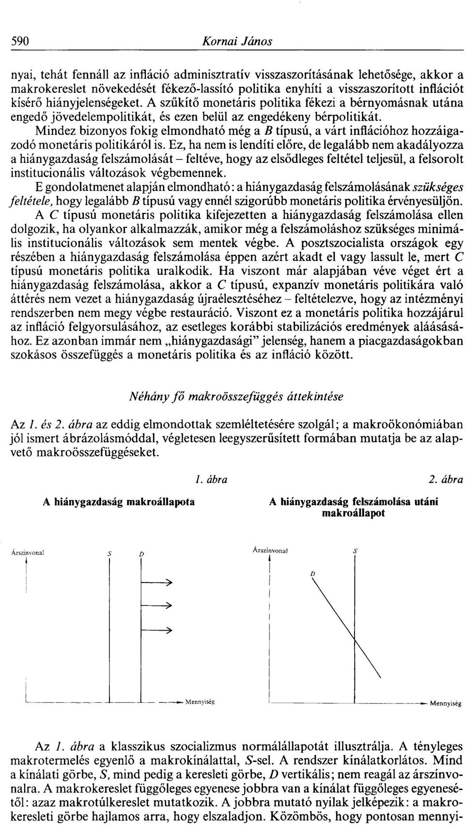 Mindez bizonyos fokig elmondható még a B típusú, a várt inflációhoz hozzáigazodó monetáris politikáról is.