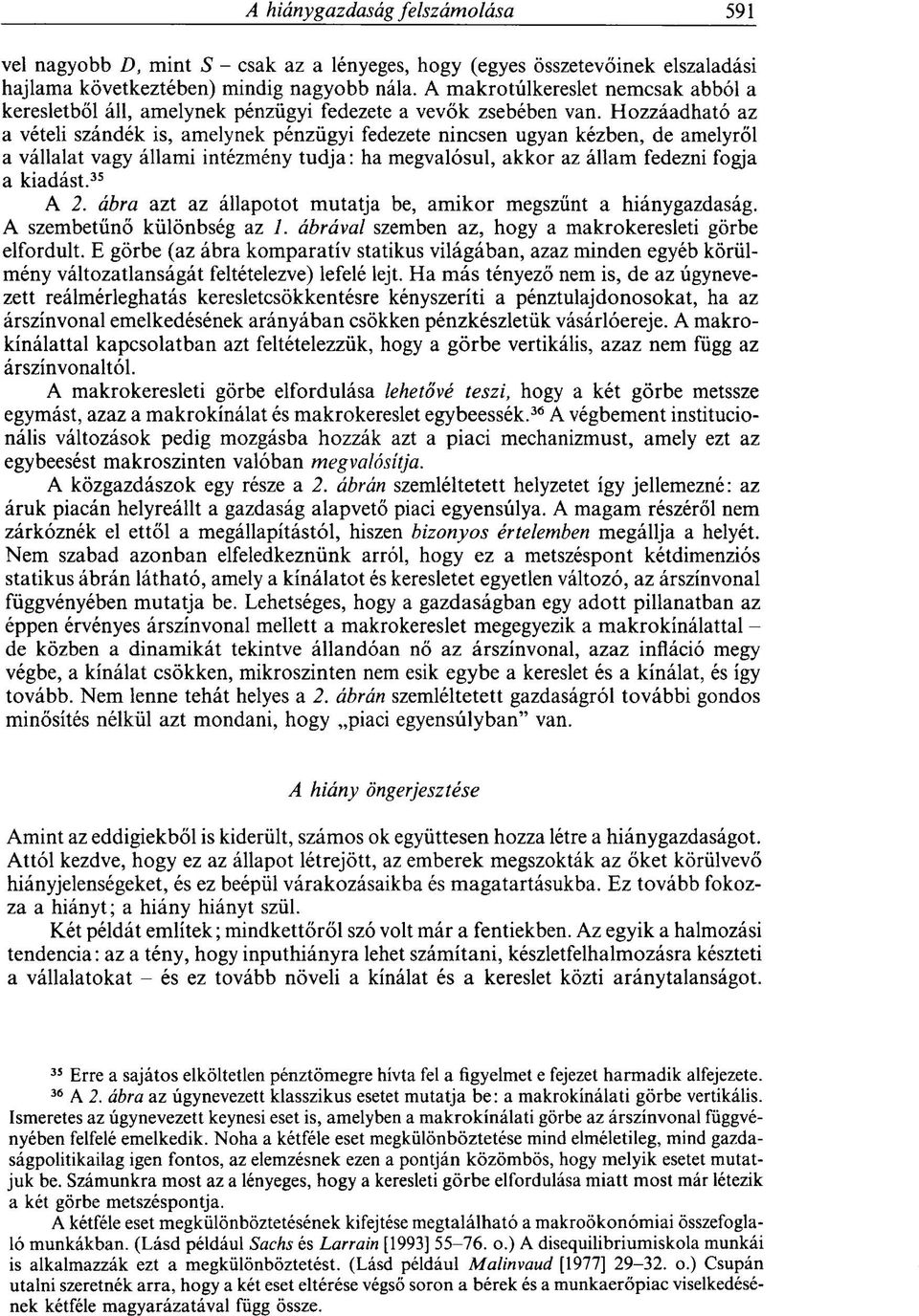 Hozzáadható az a vételi szándék is, amelynek pénzügyi fedezete nincsen ugyan kézben, de amelyről a vállalat vagy állami intézmény tudja: ha megvalósul, akkor az állam fedezni fogja a kiadást. 35 A 2.