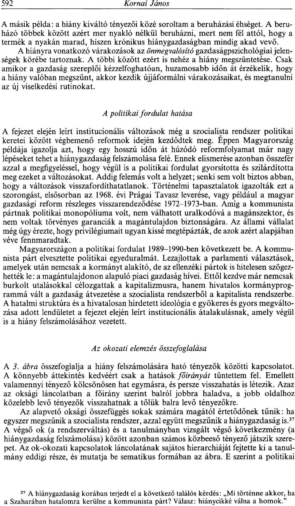 A hiányra vonatkozó várakozások az önmegvalósító gazdaságpszichológiai jelenségek körébe tartoznak. A többi között ezért is nehéz a hiány megszüntetése.