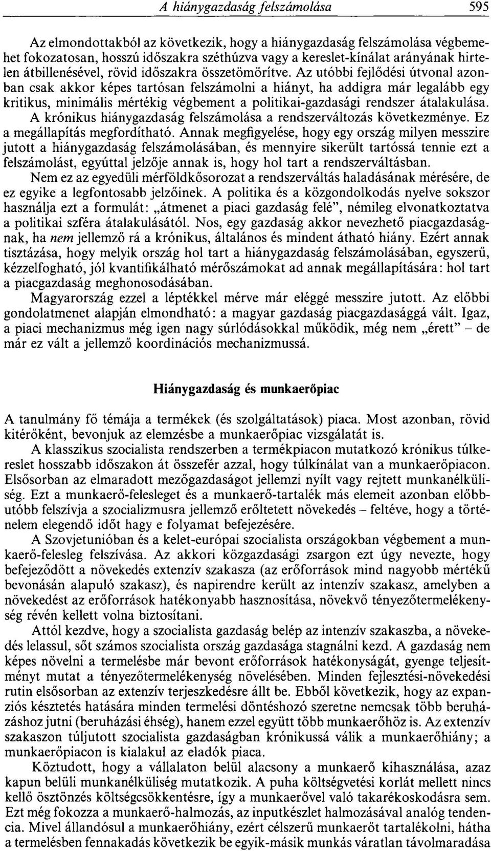 Az utóbbi fejlődési útvonal azonban csak akkor képes tartósan felszámolni a hiányt, ha addigra már legalább egy kritikus, minimális mértékig végbement a politikai-gazdasági rendszer átalakulása.