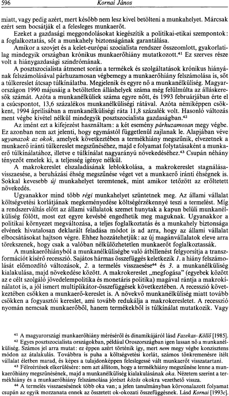 Amikor a szovjet és a kelet-európai szocialista rendszer összeomlott, gyakorlatilag mindegyik országban krónikus munkaerőhiány mutatkozott. 41 Ez szerves része volt a hiánygazdasági szindrómának.