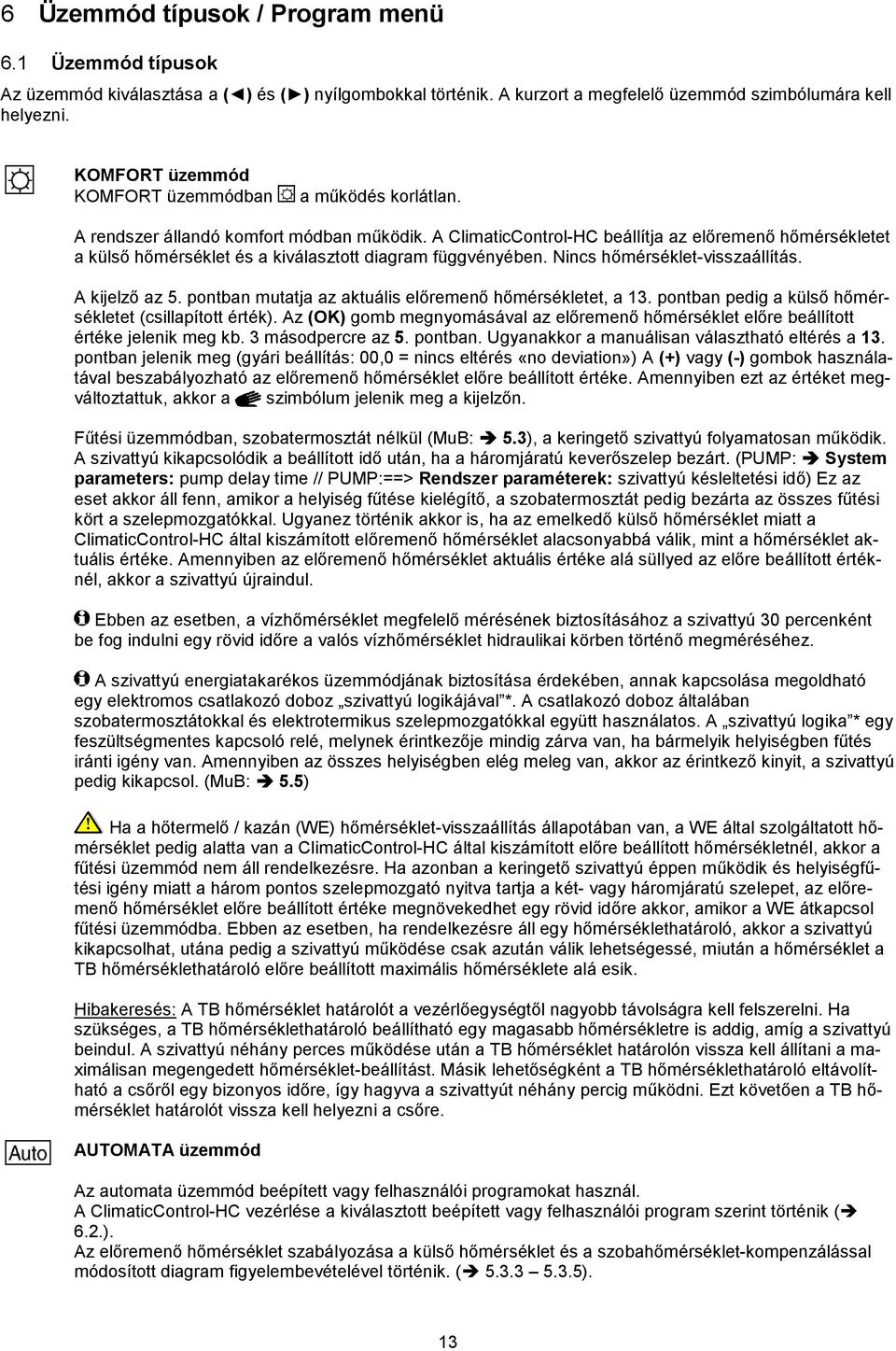 A ClimaticControl-HC beállítja az előremenő hőmérsékletet a külső hőmérséklet és a kiválasztott diagram függvényében. Nincs hőmérséklet-visszaállítás. A kijelző az 5.