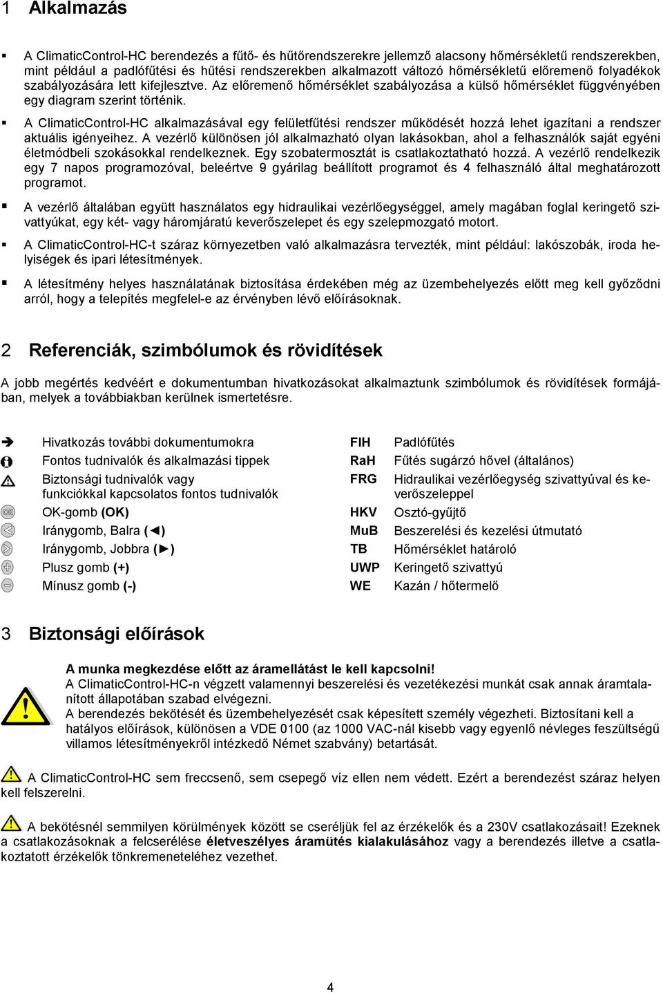 A ClimaticControl-HC alkalmazásával egy felületfűtési rendszer működését hozzá lehet igazítani a rendszer aktuális igényeihez.