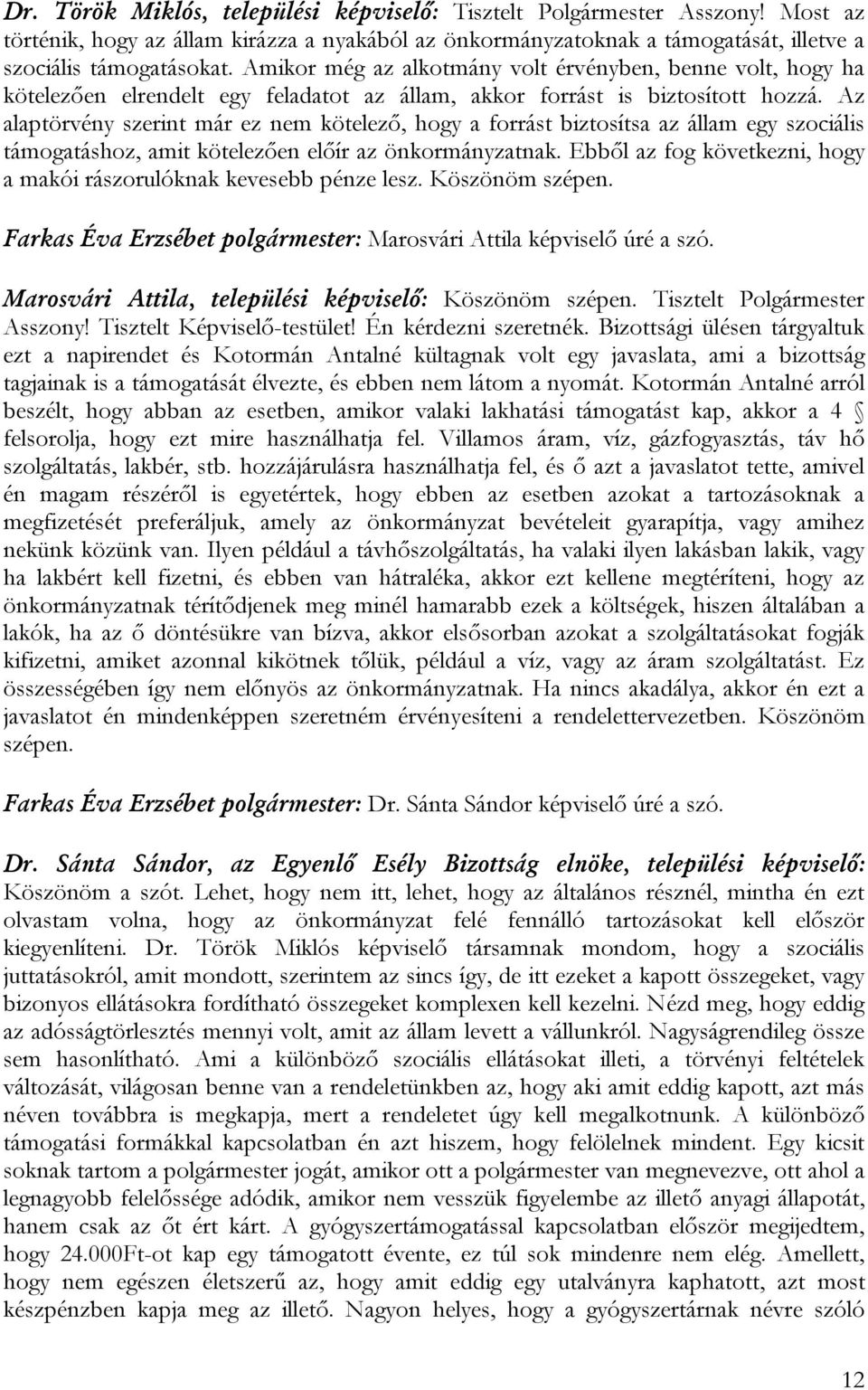 Az alaptörvény szerint már ez nem kötelező, hogy a forrást biztosítsa az állam egy szociális támogatáshoz, amit kötelezően előír az önkormányzatnak.