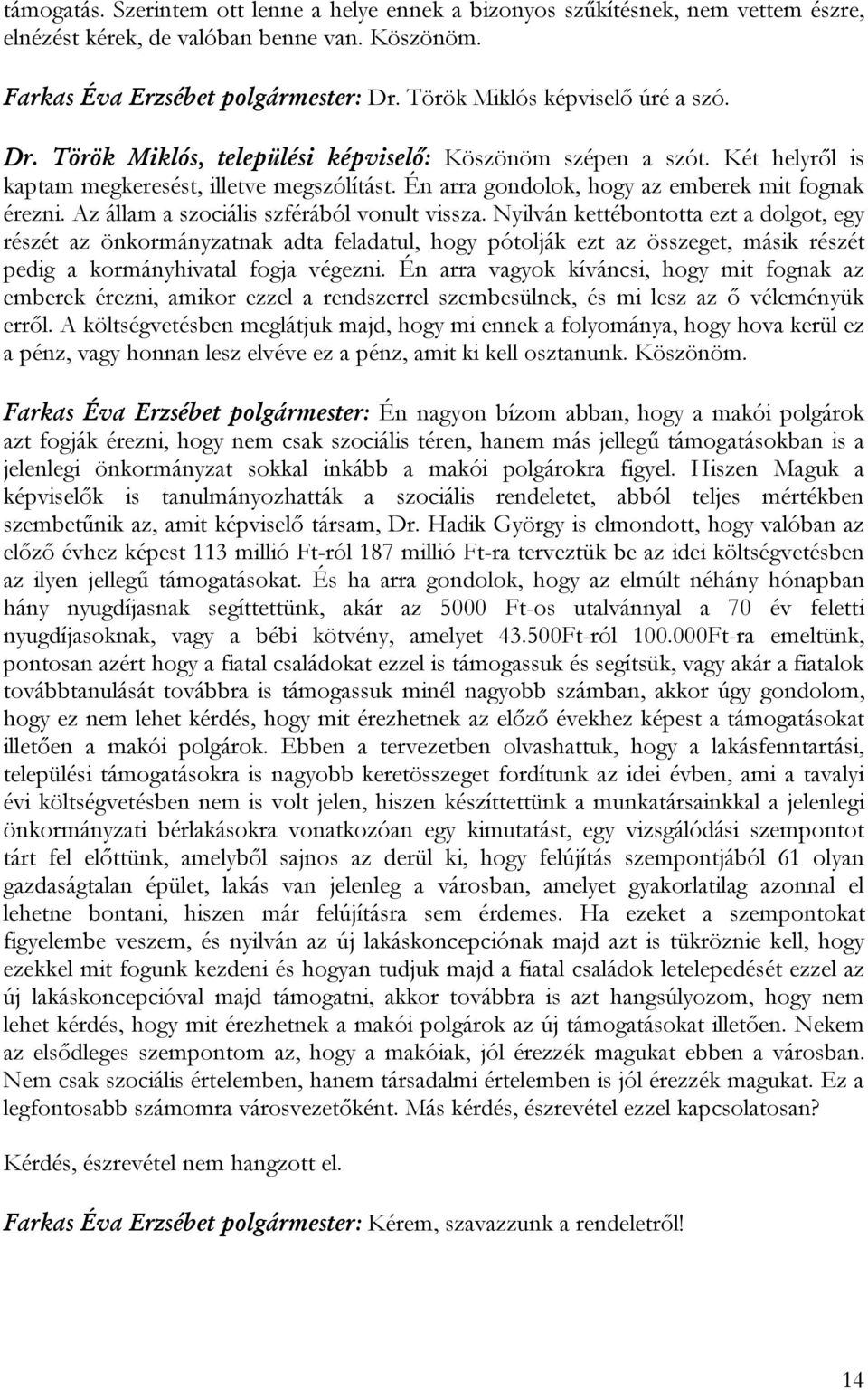 Én arra gondolok, hogy az emberek mit fognak érezni. Az állam a szociális szférából vonult vissza.