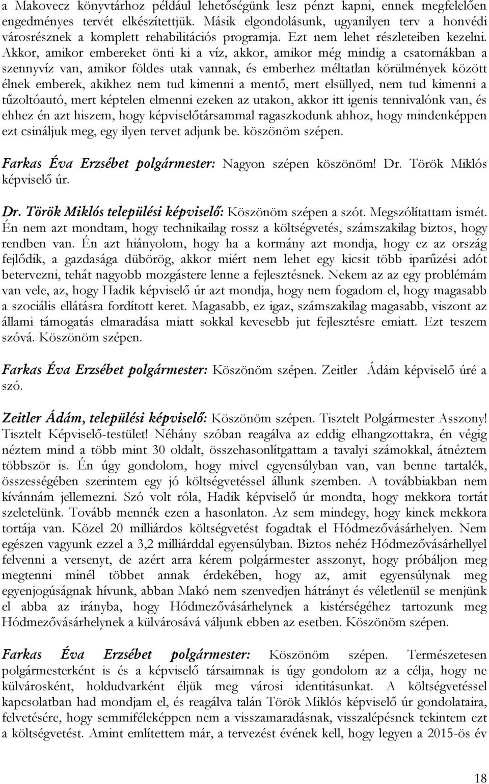 Akkor, amikor embereket önti ki a víz, akkor, amikor még mindig a csatornákban a szennyvíz van, amikor földes utak vannak, és emberhez méltatlan körülmények között élnek emberek, akikhez nem tud