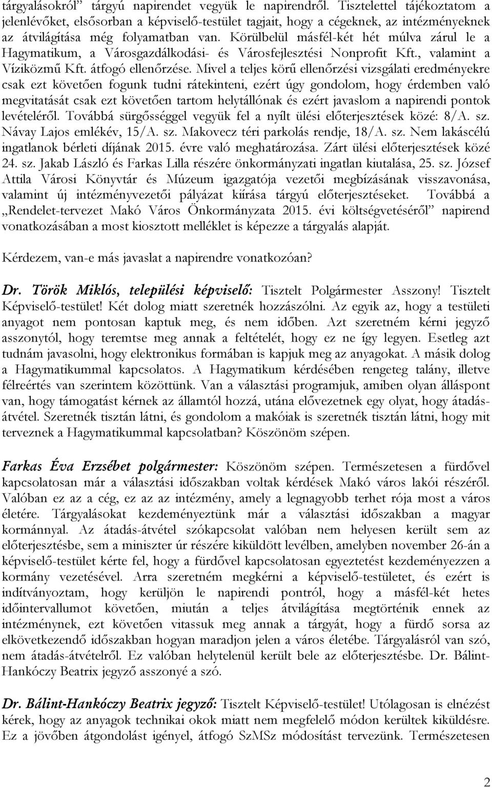 Körülbelül másfél-két hét múlva zárul le a Hagymatikum, a Városgazdálkodási- és Városfejlesztési Nonprofit Kft., valamint a Víziközmű Kft. átfogó ellenőrzése.