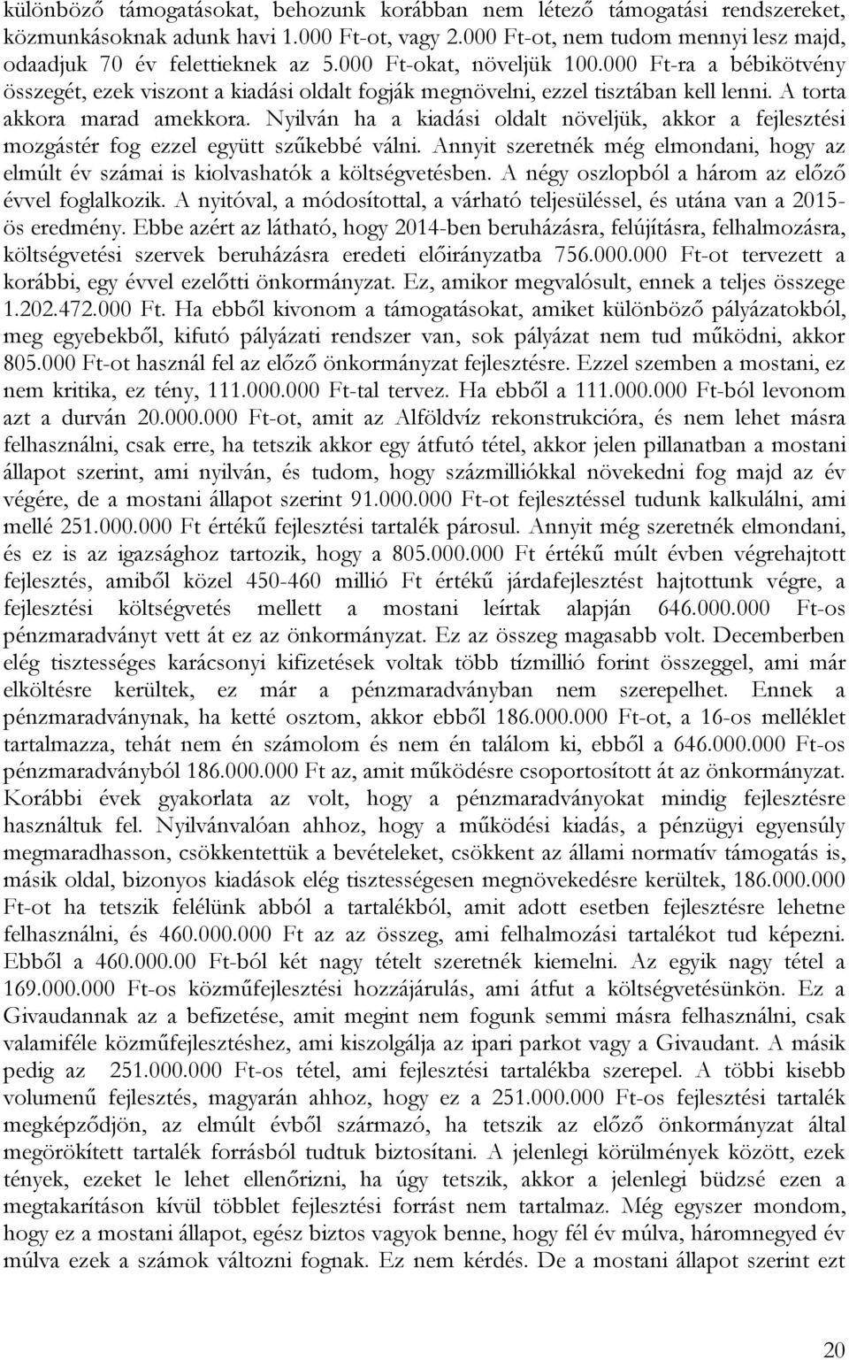 Nyilván ha a kiadási oldalt növeljük, akkor a fejlesztési mozgástér fog ezzel együtt szűkebbé válni. Annyit szeretnék még elmondani, hogy az elmúlt év számai is kiolvashatók a költségvetésben.