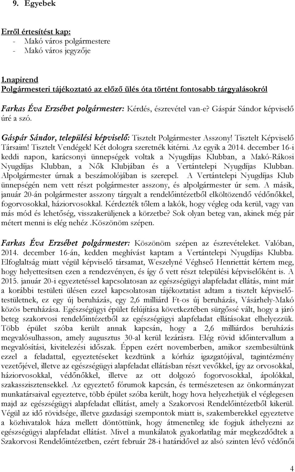 Gáspár Sándor, települési képviselő: Tisztelt Polgármester Asszony! Tisztelt Képviselő Társaim! Tisztelt Vendégek! Két dologra szeretnék kitérni. Az egyik a 2014.