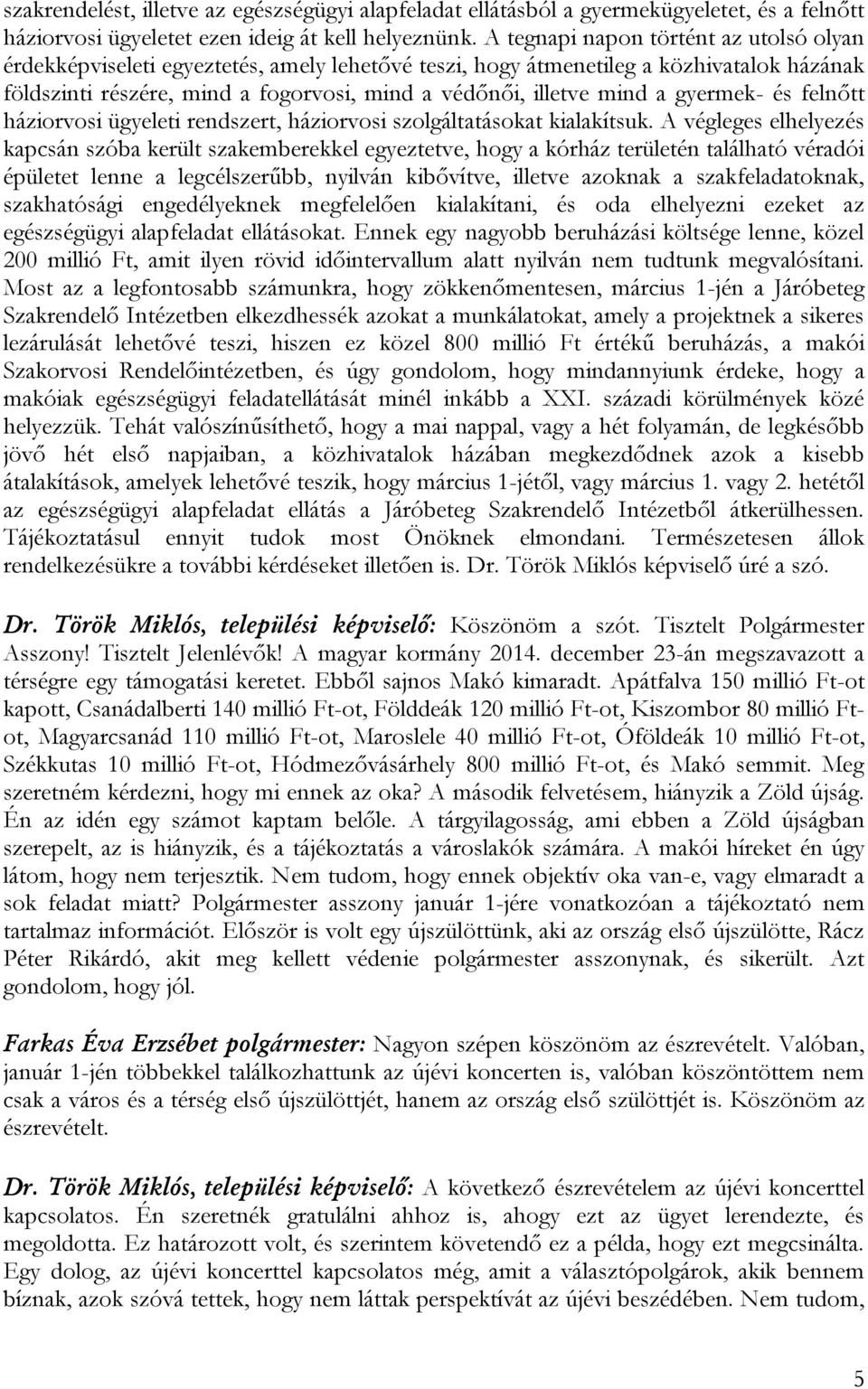 gyermek- és felnőtt háziorvosi ügyeleti rendszert, háziorvosi szolgáltatásokat kialakítsuk.