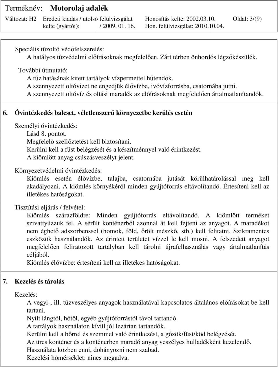 A szennyezett oltóvíz és oltási maradék az elıírásoknak megfelelıen ártalmatlanítandók. 6. Óvintézkedés baleset, véletlenszerő környezetbe kerülés esetén Személyi óvintézkedés: Lásd 8. pontot.