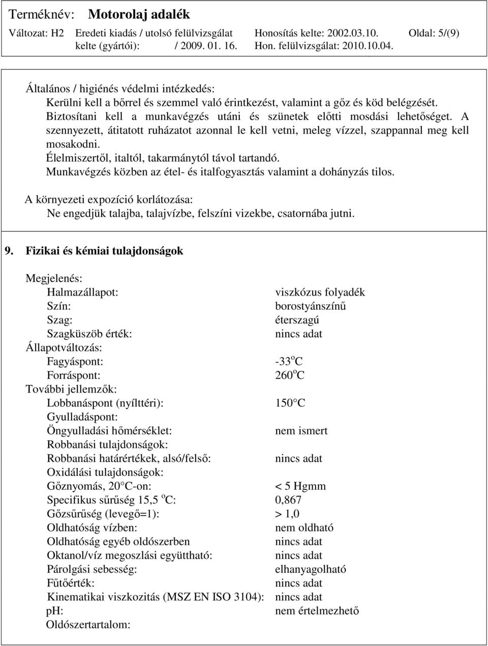 Élelmiszertıl, italtól, takarmánytól távol tartandó. Munkavégzés közben az étel- és italfogyasztás valamint a dohányzás tilos.