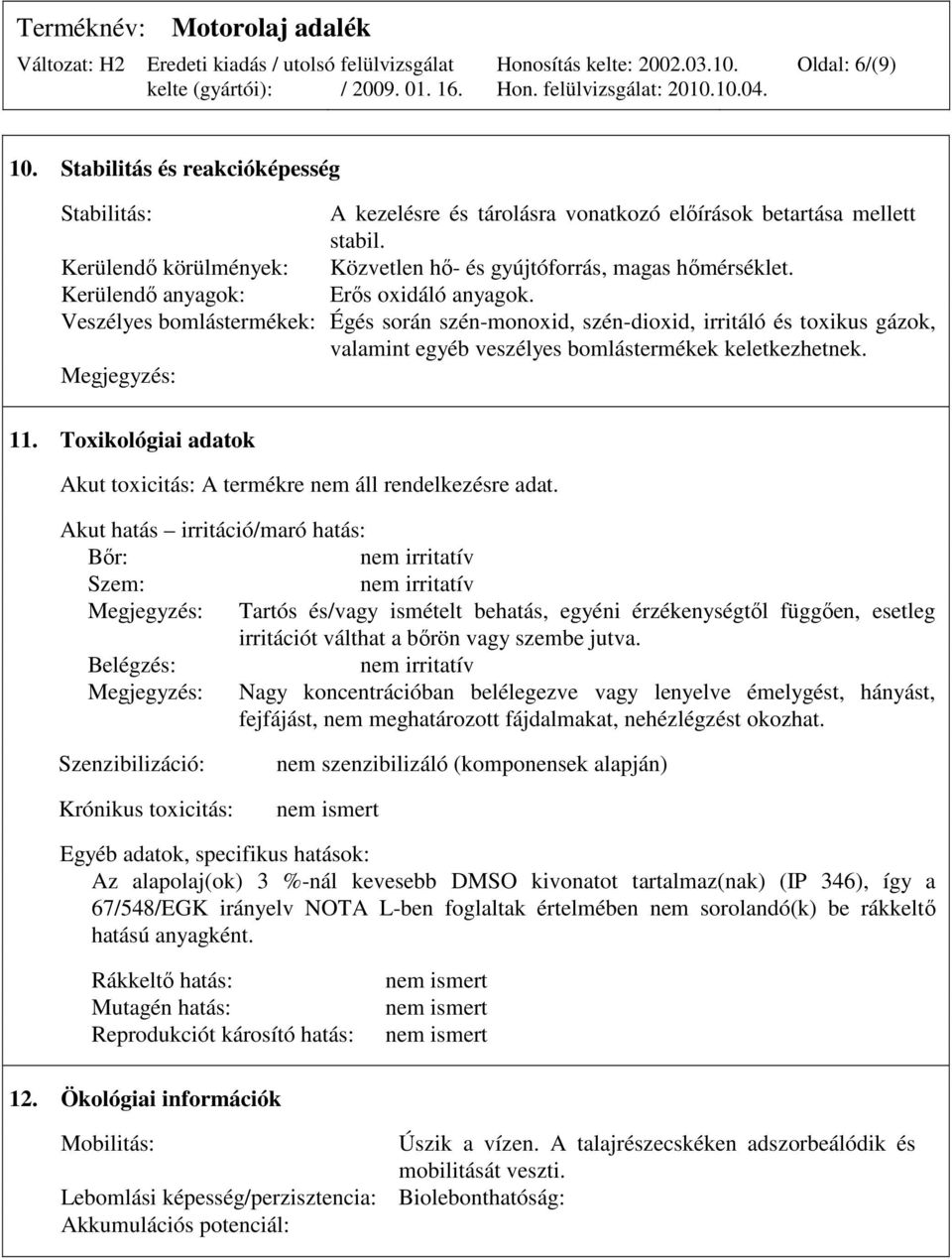 Veszélyes bomlástermékek: Égés során szén-monoxid, szén-dioxid, irritáló és toxikus gázok, valamint egyéb veszélyes bomlástermékek keletkezhetnek. Megjegyzés: 11.