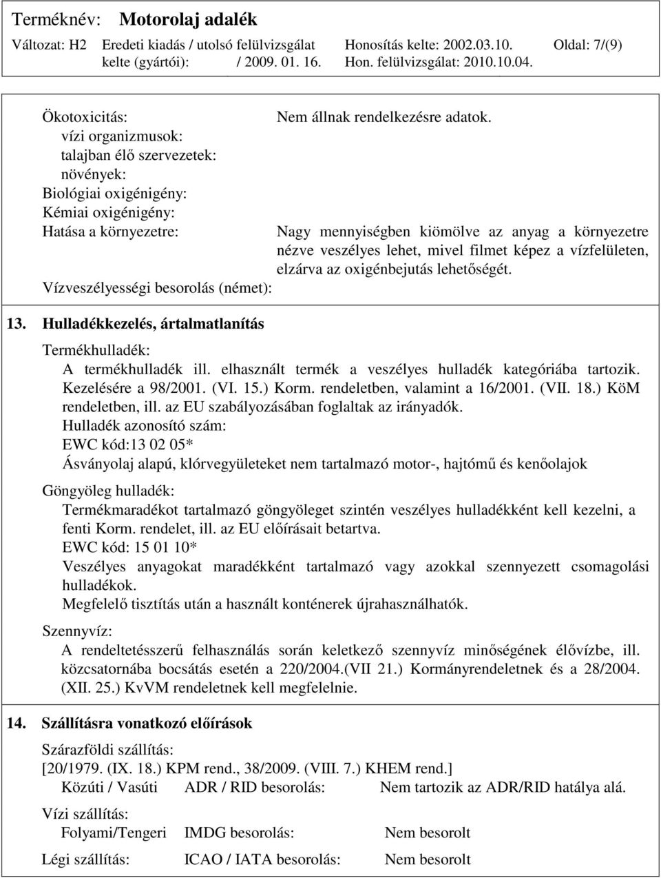 Nagy mennyiségben kiömölve az anyag a környezetre nézve veszélyes lehet, mivel filmet képez a vízfelületen, elzárva az oxigénbejutás lehetıségét. Termékhulladék: A termékhulladék ill.