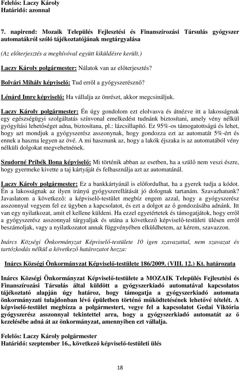 ) Laczy Károly polgármester: Nálatok van az előterjesztés? Bolvári Mihály képviselő: Tud erről a gyógyszerésznő? Lénárd Imre képviselő: Ha vállalja az önrészt, akkor megcsináljuk.