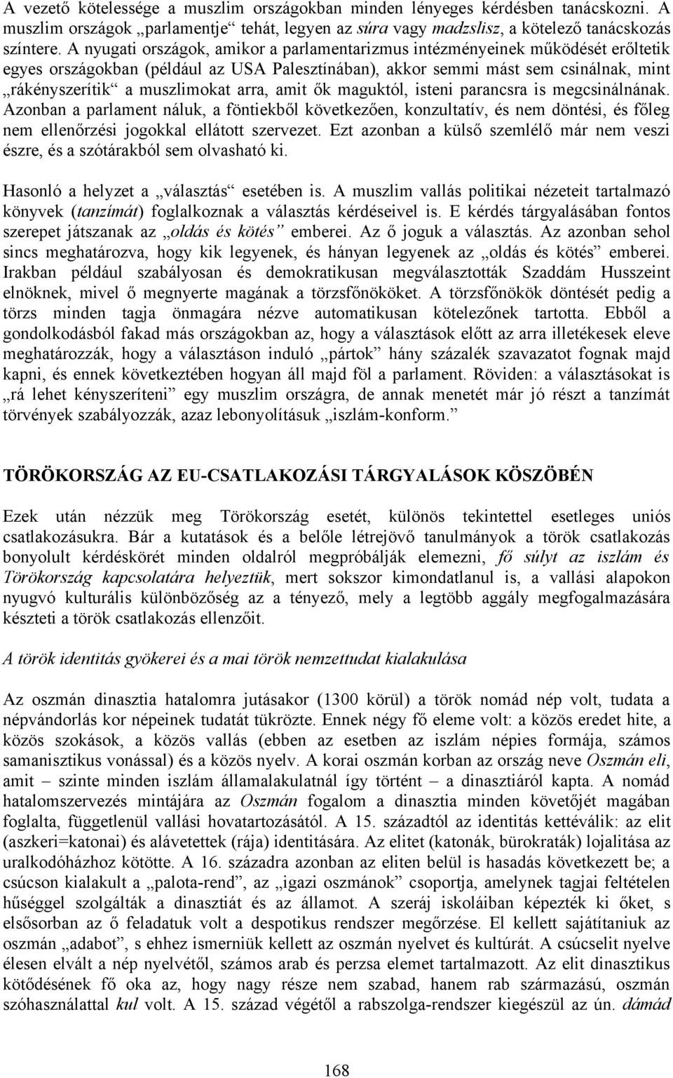 arra, amit ők maguktól, isteni parancsra is megcsinálnának. Azonban a parlament náluk, a föntiekből következően, konzultatív, és nem döntési, és főleg nem ellenőrzési jogokkal ellátott szervezet.