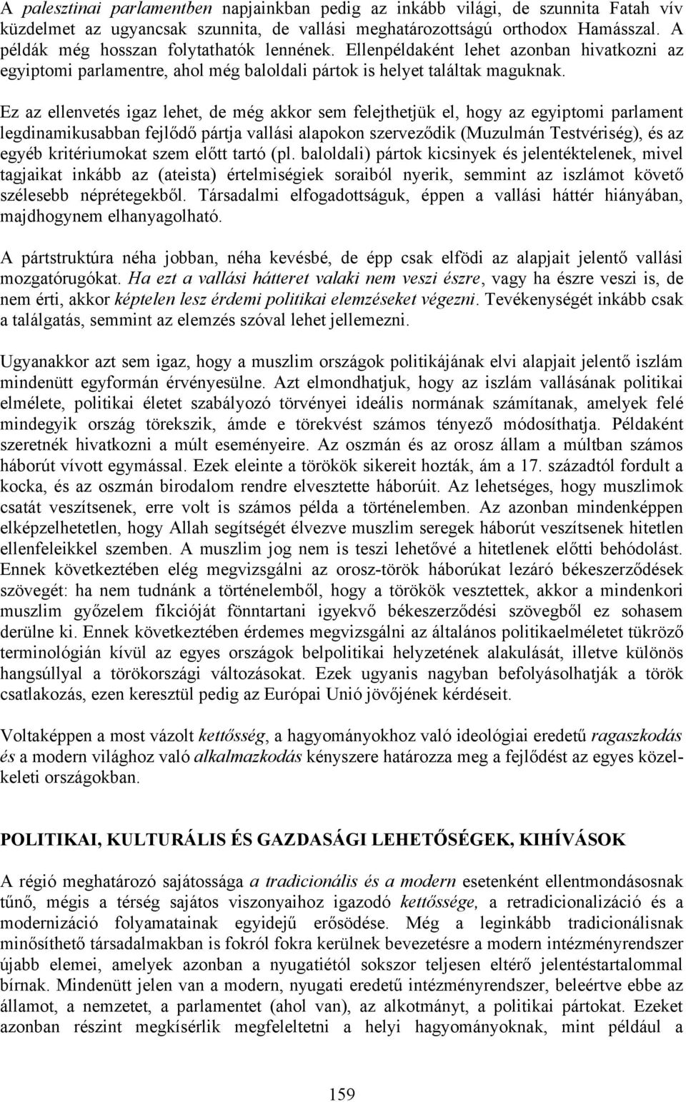 Ez az ellenvetés igaz lehet, de még akkor sem felejthetjük el, hogy az egyiptomi parlament legdinamikusabban fejlődő pártja vallási alapokon szerveződik (Muzulmán Testvériség), és az egyéb