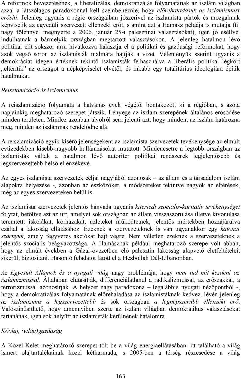 nagy fölénnyel megnyerte a 2006. január 25-i palesztinai választásokat), igen jó eséllyel indulhatnak a bármelyik országban megtartott választásokon.