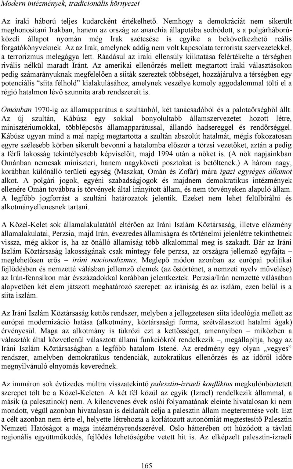 forgatókönyveknek. Az az Irak, amelynek addig nem volt kapcsolata terrorista szervezetekkel, a terrorizmus melegágya lett.