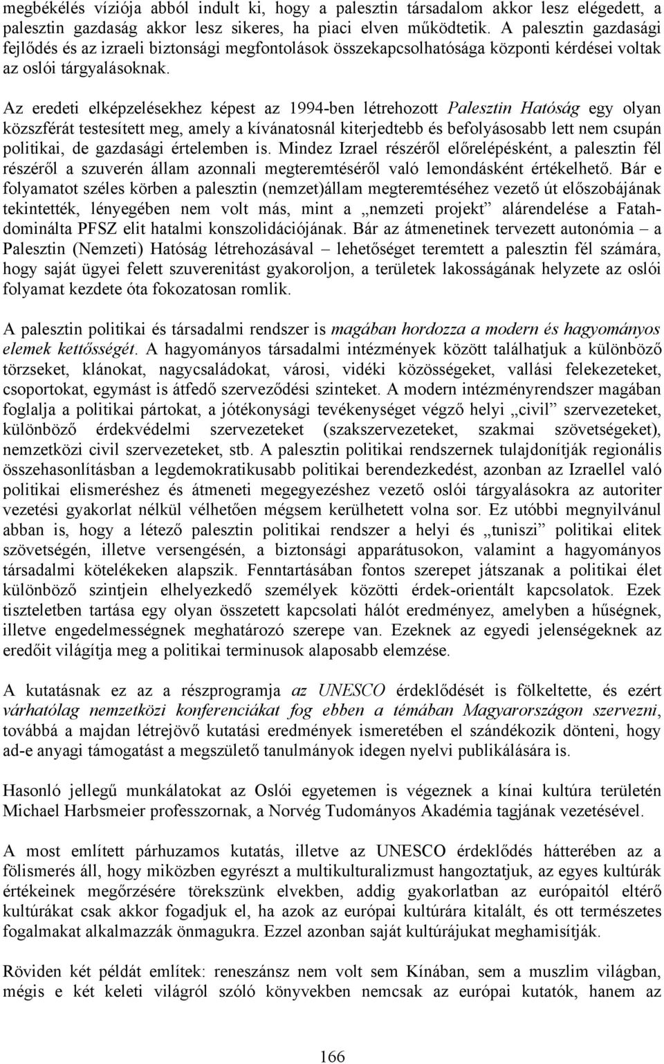 Az eredeti elképzelésekhez képest az 1994-ben létrehozott Palesztin Hatóság egy olyan közszférát testesített meg, amely a kívánatosnál kiterjedtebb és befolyásosabb lett nem csupán politikai, de