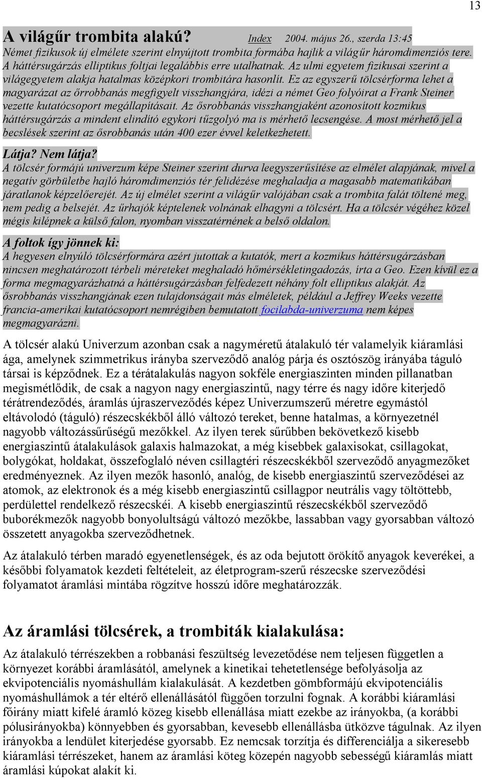 Ez az egyszerű tölcsérforma lehet a magyarázat az őrrobbanás megfigyelt visszhangjára, idézi a német Geo folyóirat a Frank Steiner vezette kutatócsoport megállapításait.