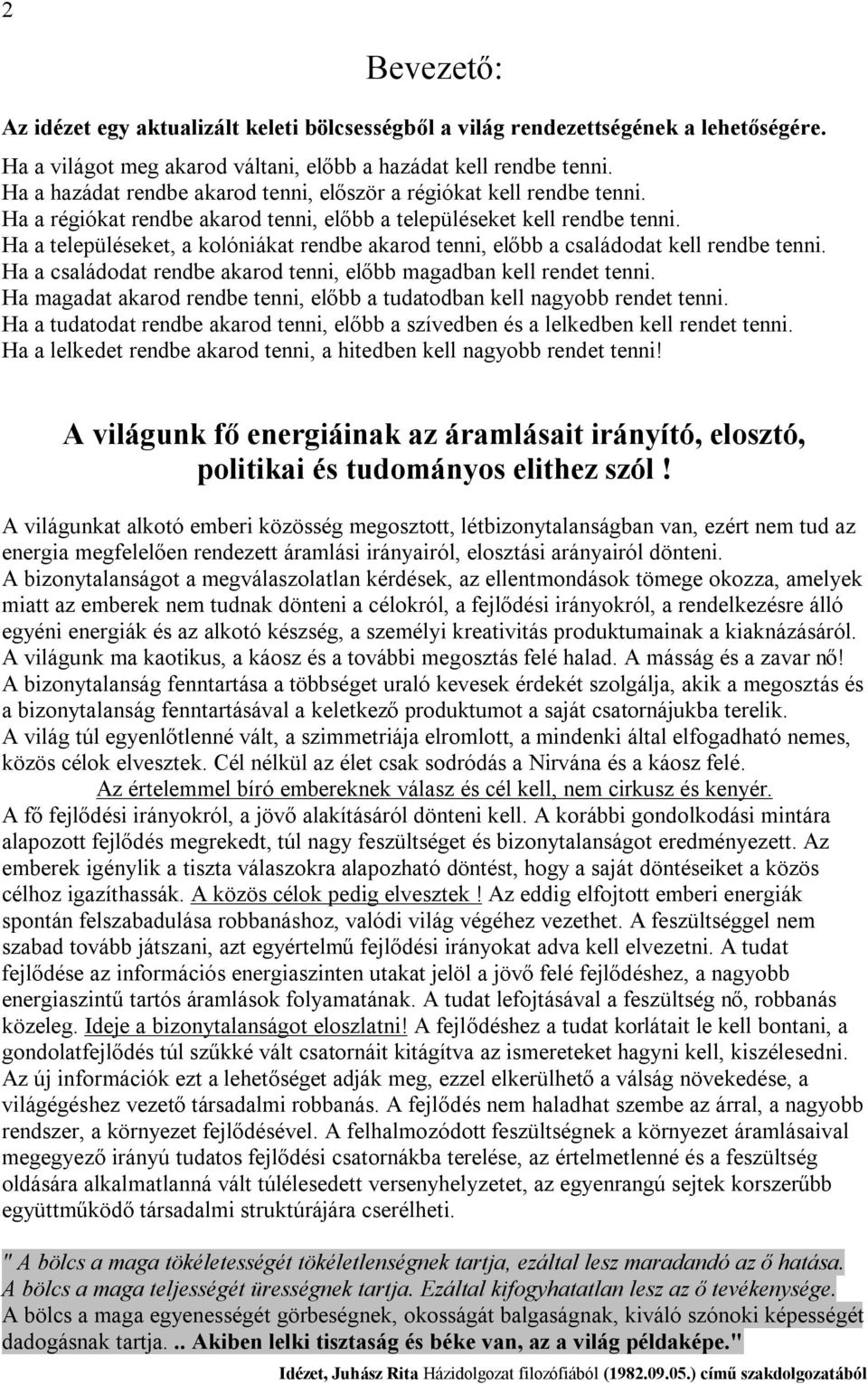 Ha a településeket, a kolóniákat rendbe akarod tenni, előbb a családodat kell rendbe tenni. Ha a családodat rendbe akarod tenni, előbb magadban kell rendet tenni.