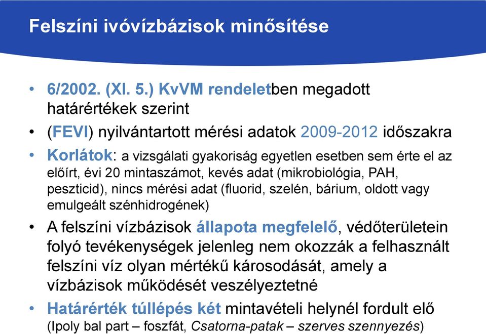 előírt, évi 20 mintaszámot, kevés adat (mikrobiológia, PAH, peszticid), nincs mérési adat (fluorid, szelén, bárium, oldott vagy emulgeált szénhidrogének) A felszíni