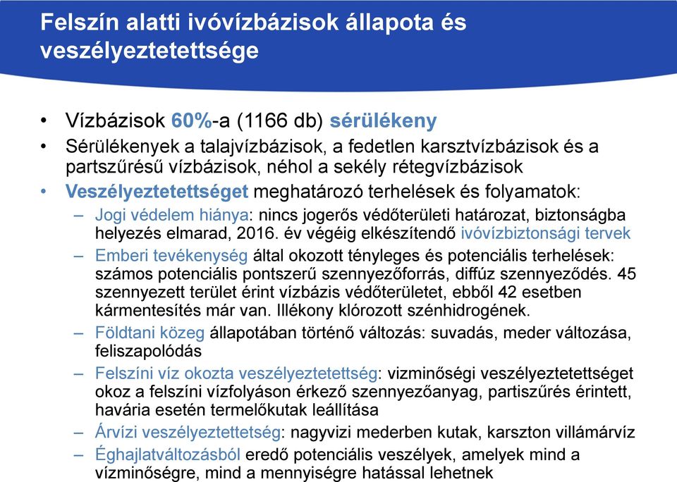 év végéig elkészítendő ivóvízbiztonsági tervek Emberi tevékenység által okozott tényleges és potenciális terhelések: számos potenciális pontszerű szennyezőforrás, diffúz szennyeződés.