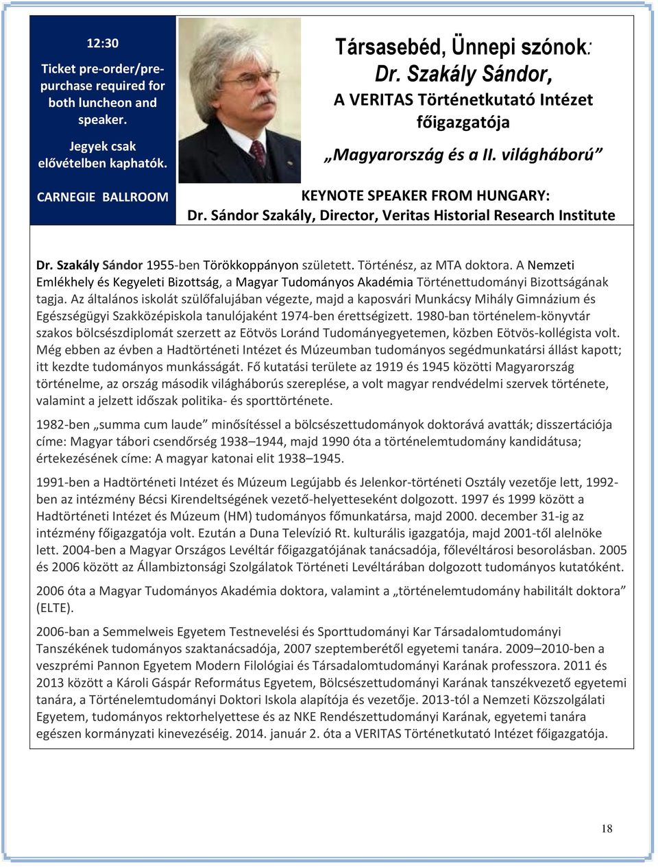 Szakály Sándor 1955-ben Törökkoppányon született. Történész, az MTA doktora. A Nemzeti Emlékhely és Kegyeleti Bizottság, a Magyar Tudományos Akadémia Történettudományi Bizottságának tagja.