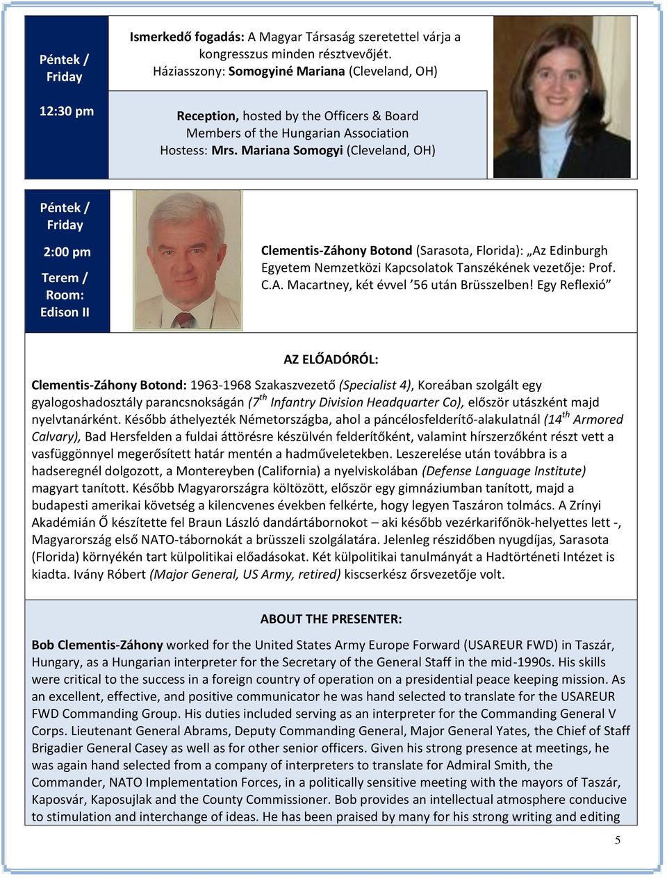 Mariana Somogyi (Cleveland, OH) Péntek / Friday 2:00 pm Clementis-Záhony Botond (Sarasota, Florida): Az Edinburgh Egyetem Nemzetközi Kapcsolatok Tanszékének vezetője: Prof. C.A. Macartney, két évvel 56 után Brüsszelben!