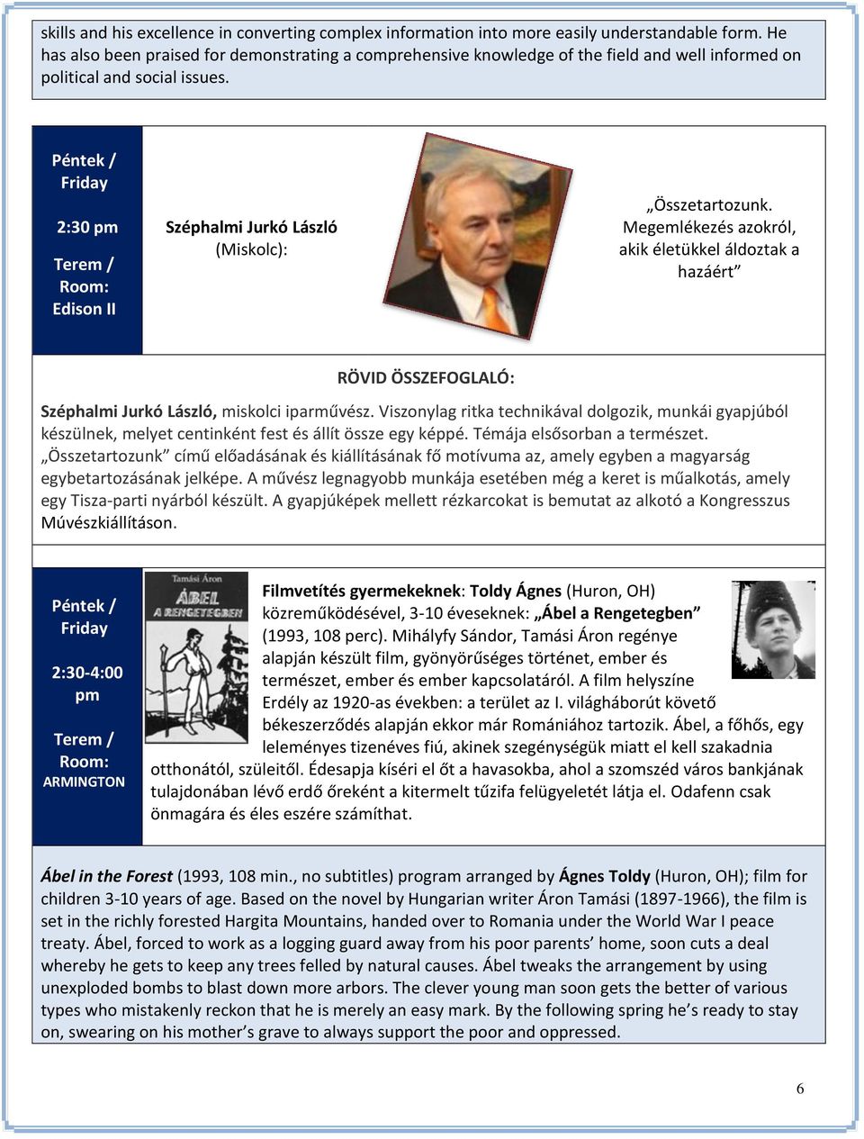 Péntek / Friday 2:30 pm Széphalmi Jurkó László (Miskolc): Összetartozunk. Megemlékezés azokról, akik életükkel áldoztak a hazáért RÖVID ÖSSZEFOGLALÓ: Széphalmi Jurkó László, miskolci iparművész.