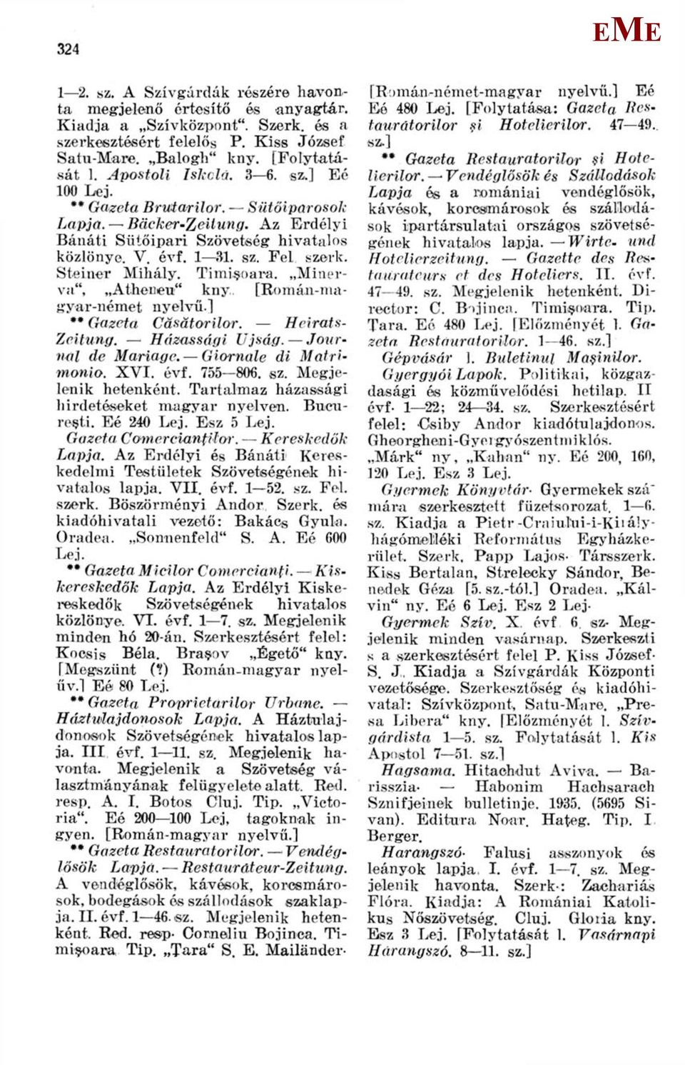 Timi. oara. inerva", Atheueu" kny. [Román-magyar-német nyelvű.] ** Gazeta Cásátorilor. Hcirats- Zeitung. Házassági Újság..Journal de ariage. Giornale di atrirnonio. XVI. évf. 755 806. sz.