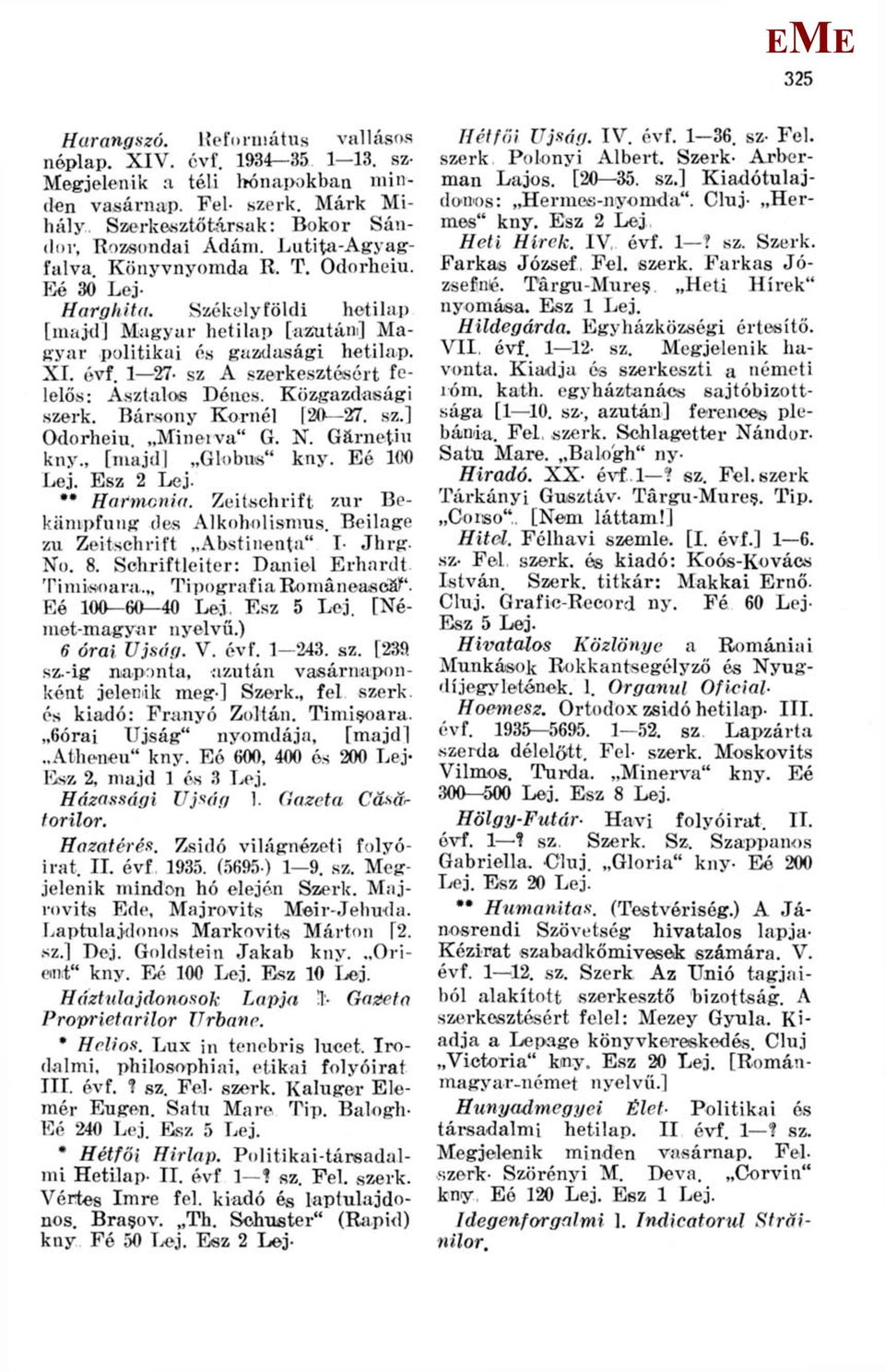 1 27- sz A szerkesztésért felelős: Asztalos Dénes. Közgazdasági szerk. Bársony Kornél [20 27. sz.] Odorheiu inerva" G. X. G&rnetiu kny., [majd] Glóbus" kny. é 100 Lej. sz 2 Lej. * Harmónia.