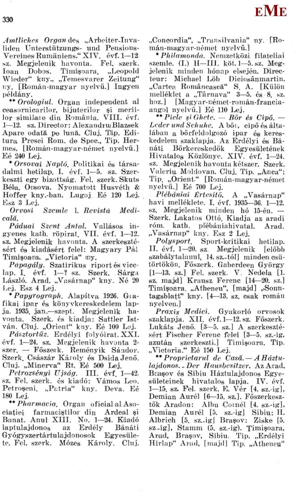 Direetor: Alexandrui Blazsek Apa re odatá pe luná. Cluj. Tlip. ditura Prasei Rom. de Spee,, Tip. Hermes. [Román-magyar-német nyelvű.] é 240 Lej. * Orsovai Napló. Politikai és társadalmi hetilap. I.