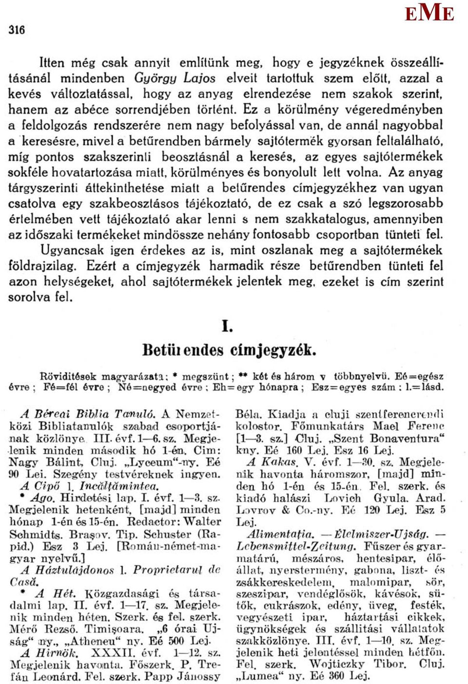 z a körülmény végeredményben a feldolgozás rendszerére nem nagy befolyással van, de annál nagyobbal a keresésre, mivel a betűrendben bármely sajtótermék gyorsan feltalálható, míg pontos szakszerinti