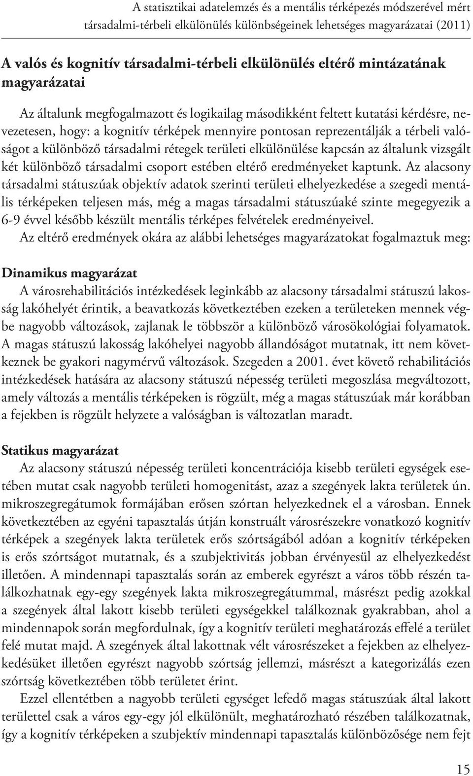 valóságot a különböző társadalmi rétegek területi elkülönülése kapcsán az általunk vizsgált két különböző társadalmi csoport estében eltérő eredményeket kaptunk.