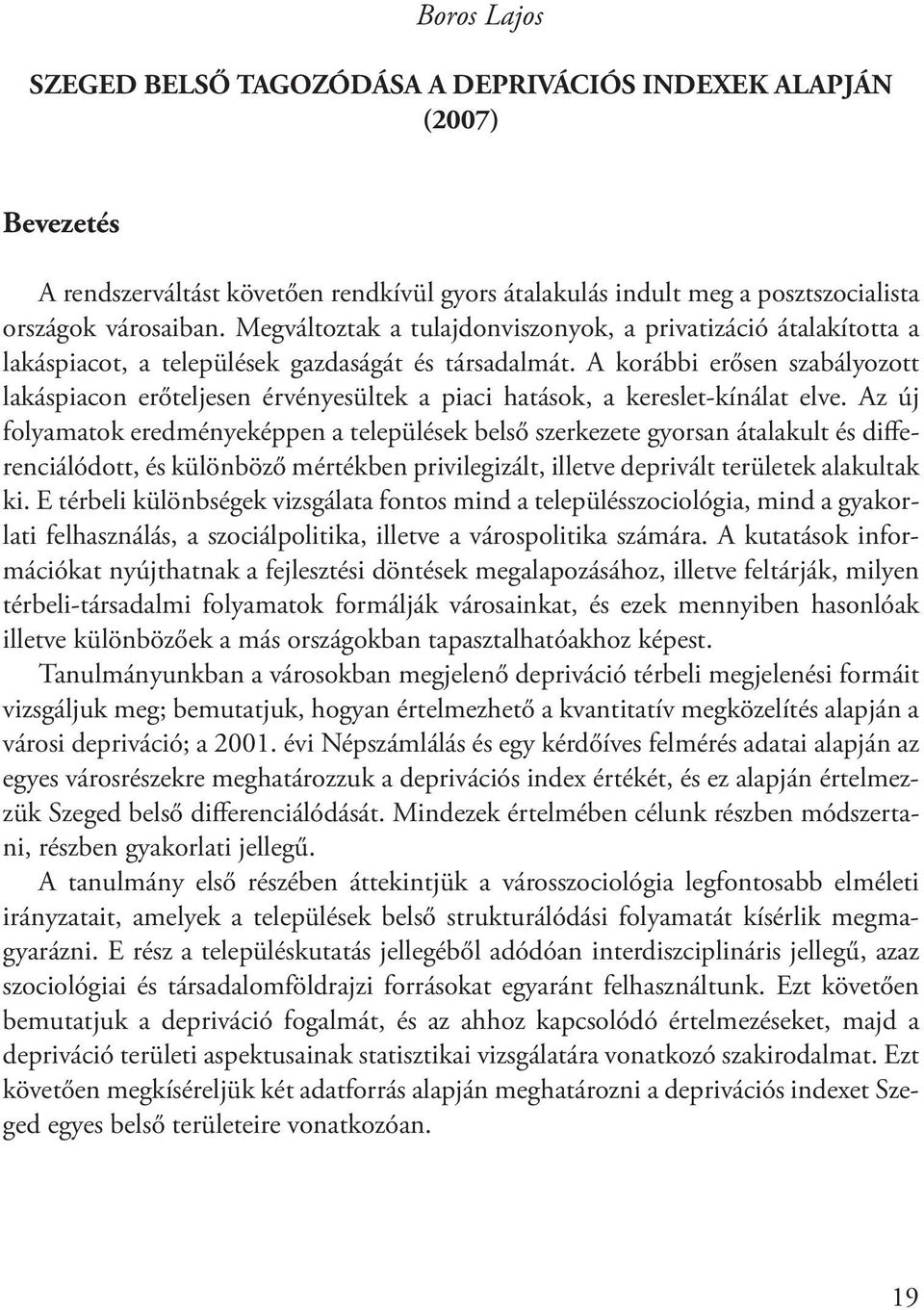 A korábbi erősen szabályozott lakáspiacon erőteljesen érvényesültek a piaci hatások, a kereslet-kínálat elve.