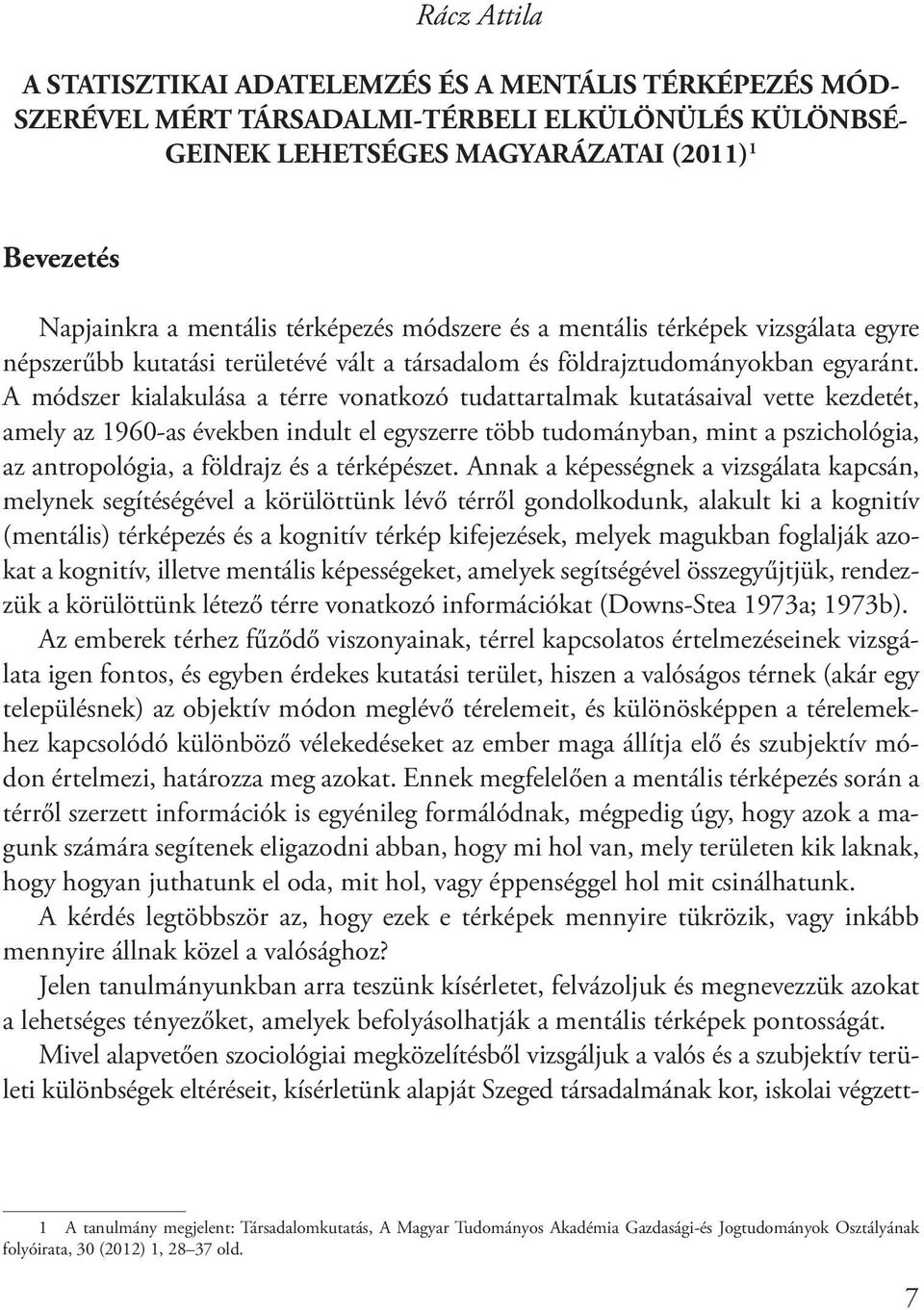 A módszer kialakulása a térre vonatkozó tudattartalmak kutatásaival vette kezdetét, amely az 1960-as években indult el egyszerre több tudományban, mint a pszichológia, az antropológia, a földrajz és