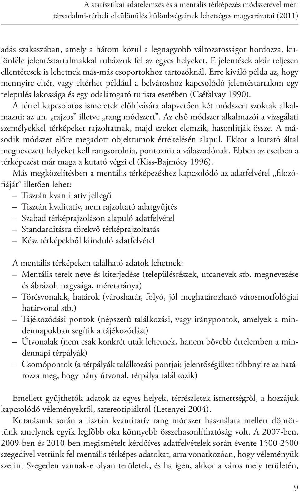 Erre kiváló példa az, hogy mennyire eltér, vagy eltérhet például a belvároshoz kapcsolódó jelentéstartalom egy település lakossága és egy odalátogató turista esetében (Cséfalvay 1990).