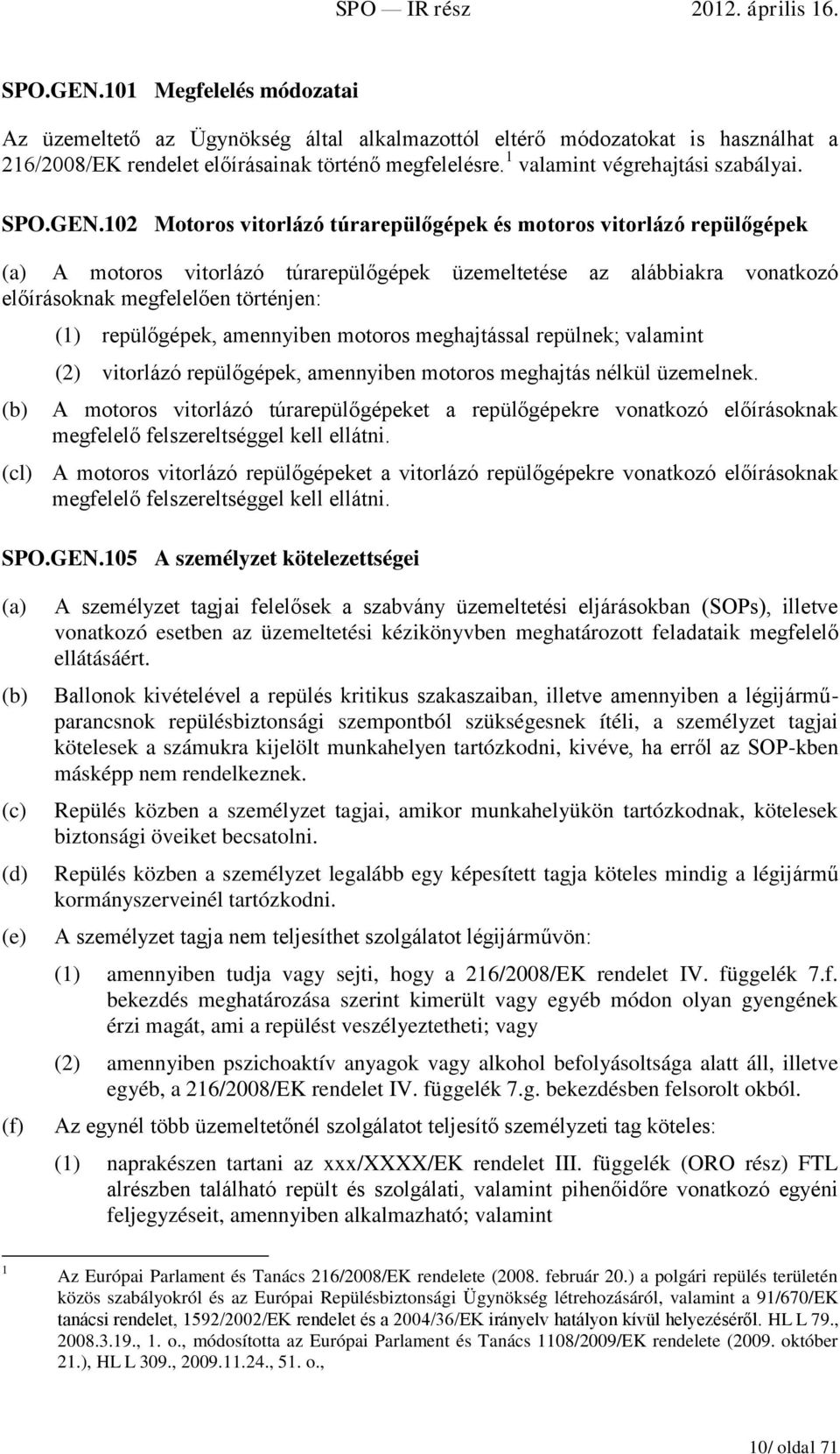 102 Motoros vitorlázó túrarepülőgépek és motoros vitorlázó repülőgépek A motoros vitorlázó túrarepülőgépek üzemeltetése az alábbiakra vonatkozó előírásoknak megfelelően történjen: (1) repülőgépek,