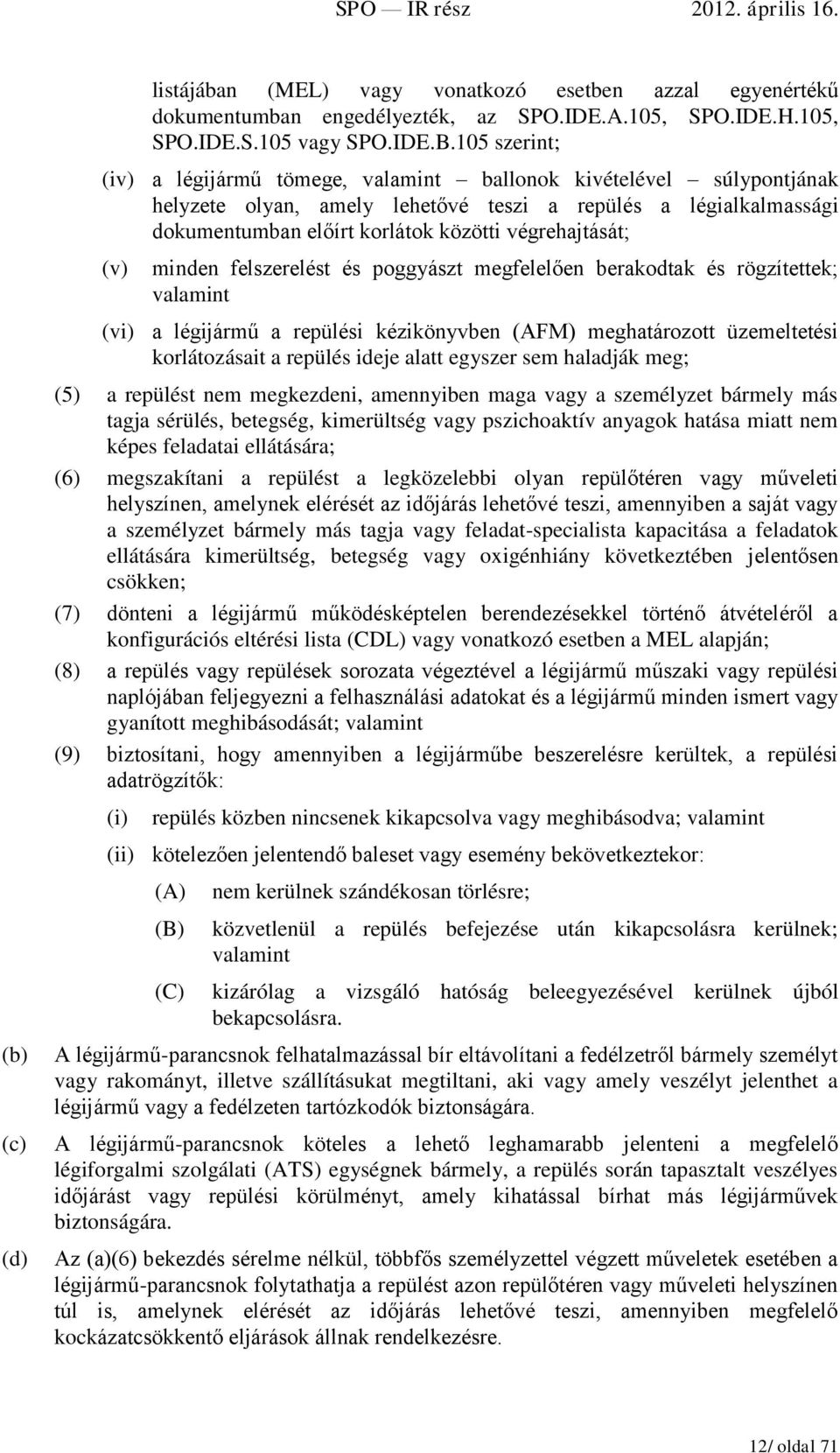 végrehajtását; (v) minden felszerelést és poggyászt megfelelően berakodtak és rögzítettek; valamint (vi) a légijármű a repülési kézikönyvben (AFM) meghatározott üzemeltetési korlátozásait a repülés